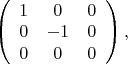 $\left(
\begin{array}{ccc}
1 & 0 & 0 \\
0 & -1 & 0 \\
0 & 0 & 0	
\end{array}
\right),$