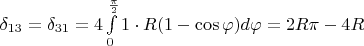 $\delta_{13}=\delta_{31}=4\int\limits_{0}^{\frac{\pi}{2} }1\cdot R(1-\cos\varphi) d\varphi =2R\pi-4R$