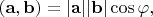 $(\mathbf{a},\mathbf{b})=\lvert\mathbf{a}\rvert\lvert\mathbf{b}\rvert\cos\varphi,$
