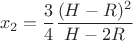 $$x_{2}=\dfrac{3}{4} \dfrac{(H-R)^{2}}{H-2R}$$ $$x_{2}=\dfrac{3}{4} \dfrac{(H-R)^{2}}{H-2R}$$