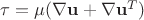 $\tau=\mu(\nabla \mathbf{u} + \nabla \mathbf{u} ^T)$