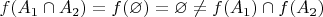 $f(A_1 \cap A_2)=f(\varnothing)=\varnothing \neq f(A_1) \cap f(A_2)$