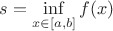 $s = \inf \limits_{x \in [a, b]}f(x)$