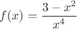 $f(x)=\dfrac{3-x^2}{x^4}$ $f(x)=\dfrac{3-x^2}{x^4}$
