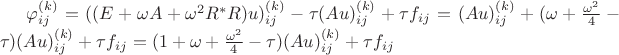 $\varphi_{ij}^{(k)}=((E+\omega A+\omega^2 R^*R)u)_{ij}^{(k)}-\tau(Au)_{ij}^{(k)}+\tau f_{ij}=(Au)_{ij}^{(k)}+(\omega +\frac{\omega^2}{4}-\tau)(Au)_{ij}^{(k)}+\tau f_{ij}=(1+\omega +\frac{\omega^2}{4}-\tau)(Au)_{ij}^{(k)}+\tau f_{ij}$