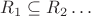 $R_1 \subseteq R_2 \subeteq \ldots$