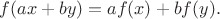 $$
f(ax+by) = af(x)+bf(y).
$$ $$
f(ax+by) = af(x)+bf(y).
$$