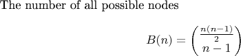 The number of all possible nodes$$B(n)=\begin{pmatrix}\frac {n(n-1)} 2\\n-1\end{pmatrix} $$