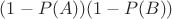 $(1-P(A))(1-P(B))$