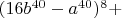 $(16b^{40}-a^{40})^8+$