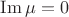 $\operatorname{Im}\mu=0$
