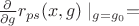$\frac{\partial}{\partial g} r_{ps}(x,g)\mid_{g=g_{0}}=$