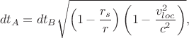 $$dt_A = dt_B\sqrt{ \left (1-\dfrac{r_s}{r}\right ) \left (1-\dfrac{v_{loc}^2}{c^2}\right )},$$