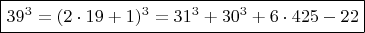 $  \boxed { 39^3 =  (2\cdot 19+1)^3  =  31^3 + 30^3 + 6\cdot 425 - 22 } \qquad \qquad $
