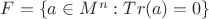$F = \left\lbrace a\in M^n : Tr(a) = 0 \right\rbrace $ $F = \left\lbrace a\in M^n : Tr(a) = 0 \right\rbrace $