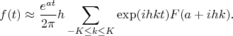 $$
f(t)\approx\frac{e^{at}}{2\pi} h\sum_{-K\le k\le K} \exp(ihkt)F(a+ihk).
$$
