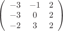 $
\left( \begin{array}{ccc} -3 & -1 & 2 \\ 
-3 & 0 & 2 \\
-2 & 3 & 2\end{array} \right)$