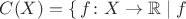 $C(X) = \{\,  f \colon X \to \mathbb R \mid f$