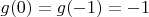 $g(0)=g(-1)= -1$