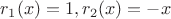 $r_1(x)=1,r_2(x)=-x$