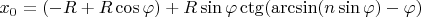 $ x_0 = (-R + R \cos \varphi) + R \sin \varphi \ctg(\arcsin(n \sin \varphi) - \varphi)$