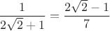 $$
\frac{1}{2\sqrt{2}+1} = \frac{2\sqrt{2}-1}{7}
$$