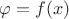 $\varphi=f(x)$
