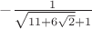 $-\frac{1}{\sqrt{11+6\sqrt2}+1}}$