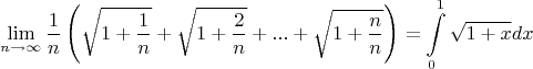$$
\mathop {\lim }\limits_{n \to \infty } \frac{1}
{n}\left( {\sqrt {1 + \frac{1}
{n}}  + \sqrt {1 + \frac{2}
{n}}  + ... + \sqrt {1 + \frac{n}
{n}} } \right) = \int\limits_0^1 {\sqrt {1 + x} dx} 
$$