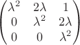 $\begin{pmatrix} \lambda^2 & 2\lambda & 1\\ 0 & \lambda^2 & 2\lambda\\ 0 & 0 & \lambda^2 \end{pmatrix}$