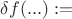 $\delta f(...):=$