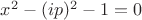$x^2 - (ip)^2 - 1 = 0$ $x^2 - (ip)^2 - 1 = 0$