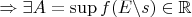 $\Rightarrow \exists A = \sup f(E\backslash s) \in \mathbb{R}$
