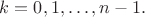 $k=0,1,\dots,n-1.$