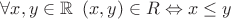 $\forall x, y \in \mathbb R \enskip (x, y) \in R \Leftrightarrow x \leq y$