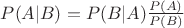 $P(A|B)=P(B|A) \frac{P(A)}{P(B)}$
