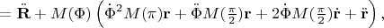 $$=\ddot{\mathbf{R}}+M(\Phi)\left(\dot{\Phi}^2M(\pi)\mathbf{r}+\ddot{\Phi}M(\textstyle{\pi\over 2})\mathbf{r}+2\dot{\Phi}M(\textstyle{\pi\over 2})\dot{\mathbf{r}}+\ddot{\mathbf{r}}\right),$$