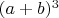 $(a +b)^3$