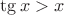 $\tg x > x$