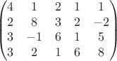 $$\begin{pmatrix}
4 & 1 & 2 & 1 & 1\\ 
2 & 8 & 3 & 2 & -2 \\ 
3 & -1 & 6 & 1 & 5\\ 
3 & 2 & 1 & 6 & 8
\end{pmatrix}$$