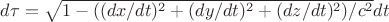 $d\tau =\sqrt{1- ((dx/dt)^2+(dy/dt)^2+(dz/dt)^2)/c^2}dt$