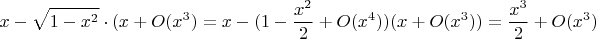 $$x-\sqrt{1-x^2}\cdot (x+O(x^3)=x-(1-\frac{x^2}{2}+O(x^4))(x+O(x^3))=\frac{x^3}{2}+O(x^3)$$