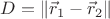 $D=\Vert\vec r_1-\vec r_2\Vert$