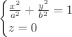 $$\begin{cases}\frac{x^2}{a^2}+\frac{y^2}{b^2}=1 \\ z=0 \end{cases}$$