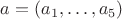 $a=(a_1,\dots,a_5)$