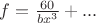 $f= \frac{60}{bx^3} +...$