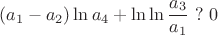 $$(a_1-a_2)\ln{a_4} + \ln\ln\frac{a_3}{a_1} \,\,?\,\, 0$$