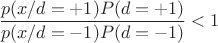 $$\frac{p(x/d=+1)P(d=+1)}{p(x/d=-1)P(d=-1)}<1$$