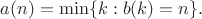 $a(n) = \min \{ k : b(k)=n \}.$