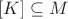 $[K]\subseteq M$